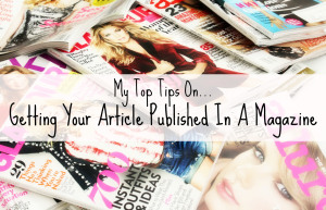 Top Tips On Getting Your Article Published In Magazines
